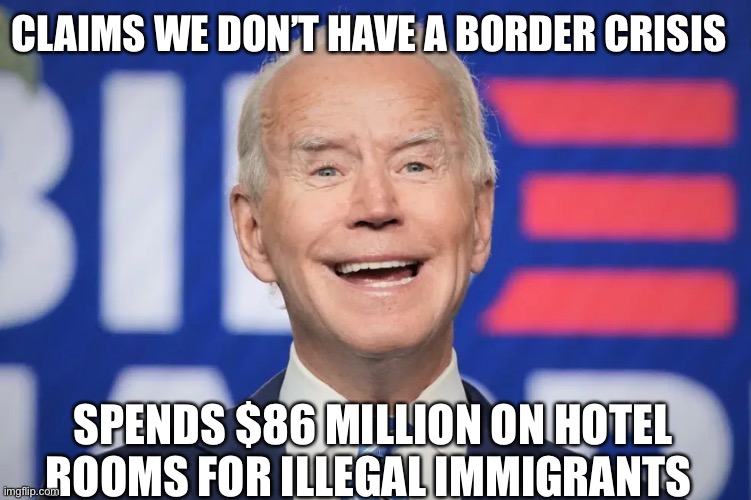 CLAIMS WE DON’T HAVE A BORDER CRISIS; SPENDS $86 MILLION ON HOTEL ROOMS FOR ILLEGAL IMMIGRANTS | image tagged in richard | made w/ Imgflip meme maker