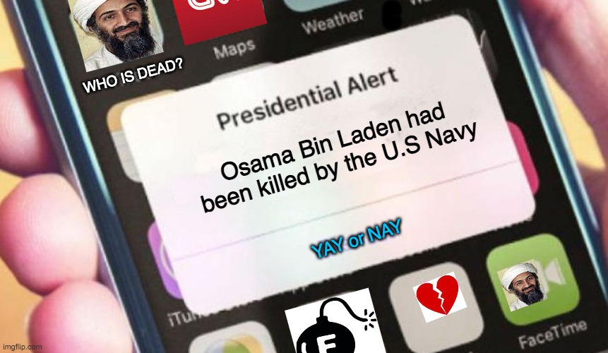 Presidential Alert | C; WHO IS DEAD? Osama Bin Laden had been killed by the U.S Navy; YAY or NAY | image tagged in memes,presidential alert,osama bin laden,died | made w/ Imgflip meme maker