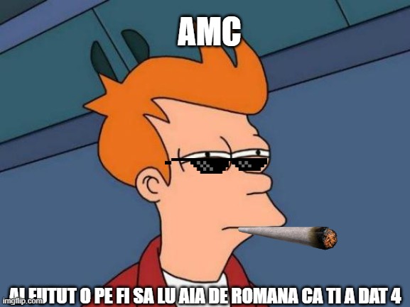 aia de romana | AMC; AI FUTUT O PE FI SA LU AIA DE ROMANA CA TI A DAT 4 | image tagged in memes,futurama fry | made w/ Imgflip meme maker
