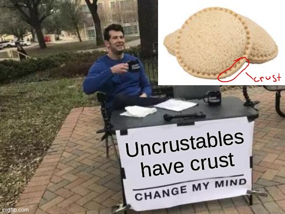 inspired by my cousin who didn't eat the "crust" of the Uncrustable | Uncrustables have crust | image tagged in memes,change my mind,food | made w/ Imgflip meme maker