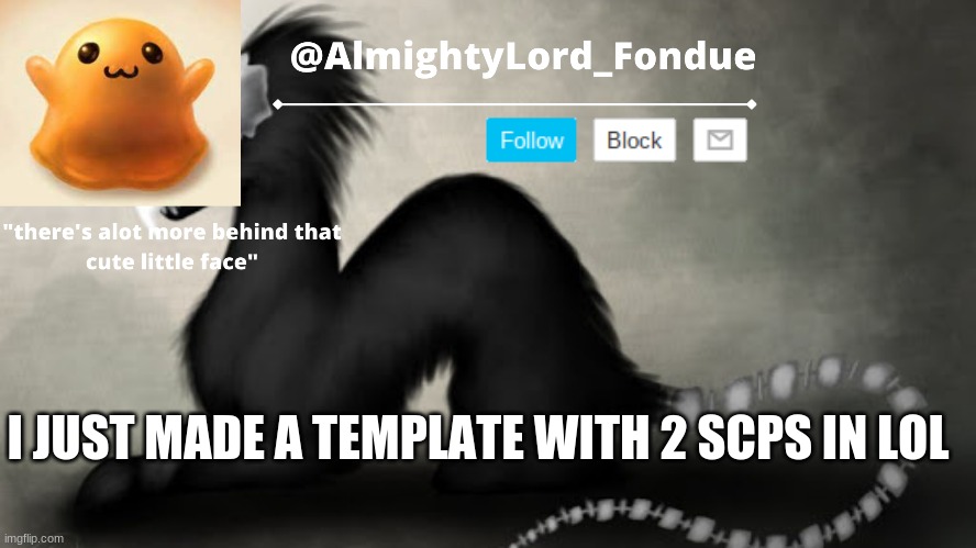 the dedication doe | I JUST MADE A TEMPLATE WITH 2 SCPS IN LOL | image tagged in fondue template 8,funny | made w/ Imgflip meme maker