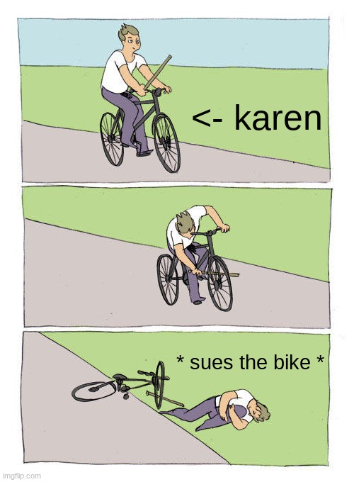 Bike Fall | <- karen; * sues the bike * | image tagged in memes,bike fall | made w/ Imgflip meme maker