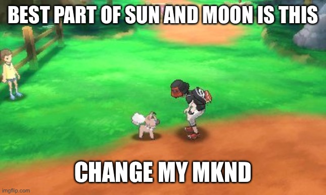 I’ve played with him for half an hour lmao- | BEST PART OF SUN AND MOON IS THIS; CHANGE MY MIND | made w/ Imgflip meme maker