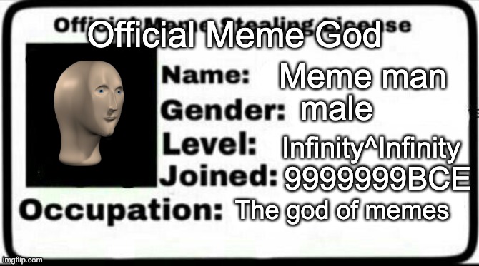 Meme man. or should I say...god? | Official Meme God; Meme man; male; Infinity^Infinity; 9999999BCE; The god of memes | image tagged in meme stealing license | made w/ Imgflip meme maker