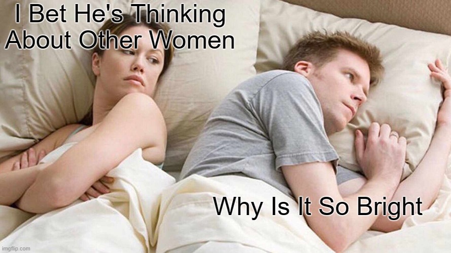 I Bet He's Thinking About Other Women Meme | I Bet He's Thinking About Other Women; Why Is It So Bright | image tagged in memes,i bet he's thinking about other women | made w/ Imgflip meme maker