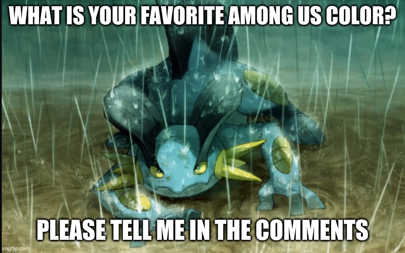 mine is blue | WHAT IS YOUR FAVORITE AMONG US COLOR? PLEASE TELL ME IN THE COMMENTS | image tagged in the best swampert 999,mine is cyan,hahah sneako sneak heres le nico | made w/ Imgflip meme maker