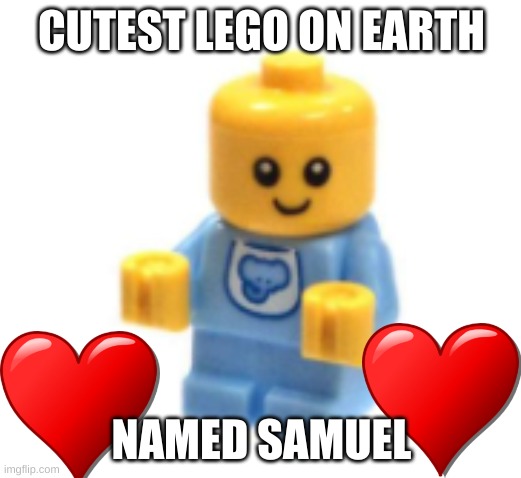 Cute lego | CUTEST LEGO ON EARTH; NAMED SAMUEL | image tagged in samuel,lego | made w/ Imgflip meme maker