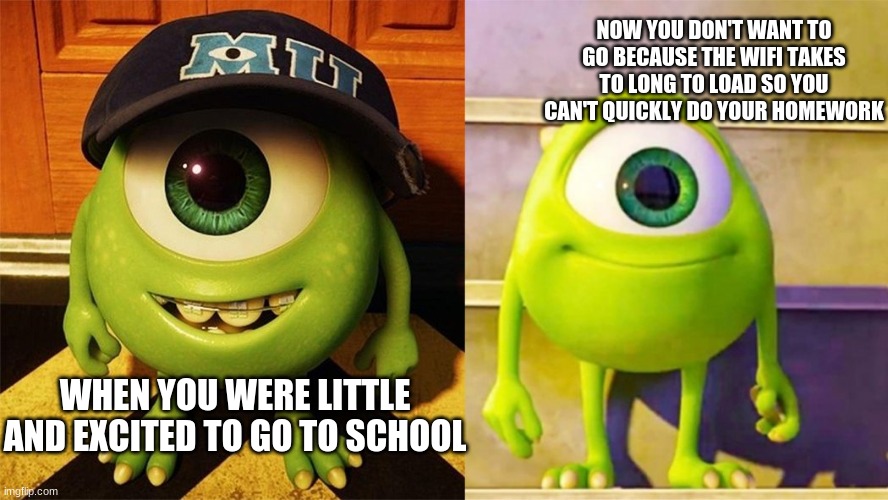 NOW YOU DON'T WANT TO GO BECAUSE THE WIFI TAKES TO LONG TO LOAD SO YOU CAN'T QUICKLY DO YOUR HOMEWORK; WHEN YOU WERE LITTLE AND EXCITED TO GO TO SCHOOL | made w/ Imgflip meme maker