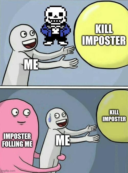 Running Away Balloon Meme | KILL IMPOSTER; ME; KILL IMPOSTER; IMPOSTER FOLLING ME; ME | image tagged in memes,running away balloon | made w/ Imgflip meme maker