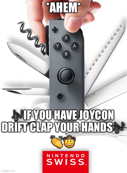 *AHEM*; 🎶IF YOU HAVE JOYCON DRIFT CLAP YOUR HANDS🎶; 👏🤠 | made w/ Imgflip meme maker