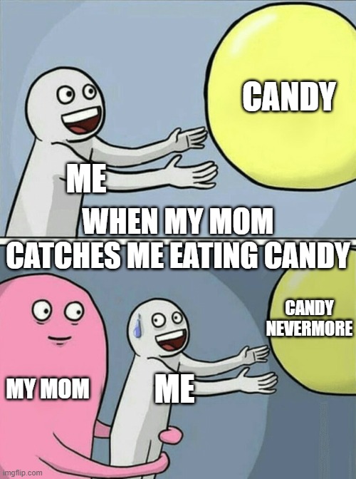 Running Away Balloon Meme | CANDY; ME; WHEN MY MOM CATCHES ME EATING CANDY; CANDY NEVERMORE; MY MOM; ME | image tagged in memes,running away balloon | made w/ Imgflip meme maker