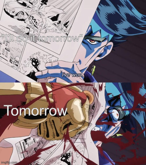 Procrastination is a flimsy shield | "I'll do it tomorrow"; Tomorrow | image tagged in i've won,jojo's bizarre adventure,jojo,procrastination | made w/ Imgflip meme maker