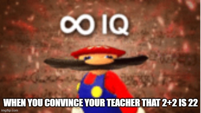THIS WOULD BE GODLY | WHEN YOU CONVINCE YOUR TEACHER THAT 2+2 IS 22 | image tagged in infinite iq | made w/ Imgflip meme maker