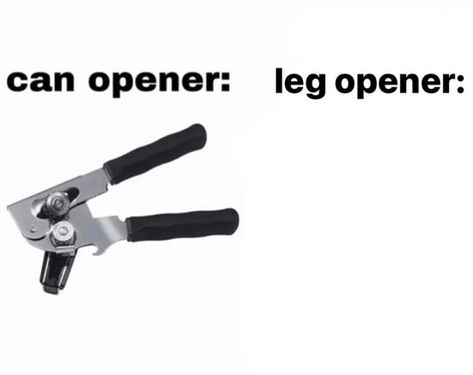 Can opener leg opener Blank Meme Template