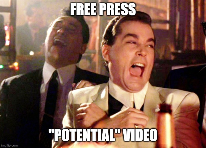 Good Fellas Hilarious Meme | FREE PRESS "POTENTIAL" VIDEO | image tagged in memes,good fellas hilarious | made w/ Imgflip meme maker
