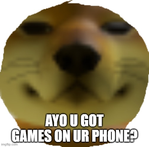 AYO U GOT GAMES ON UR PHONE? | image tagged in doge | made w/ Imgflip meme maker