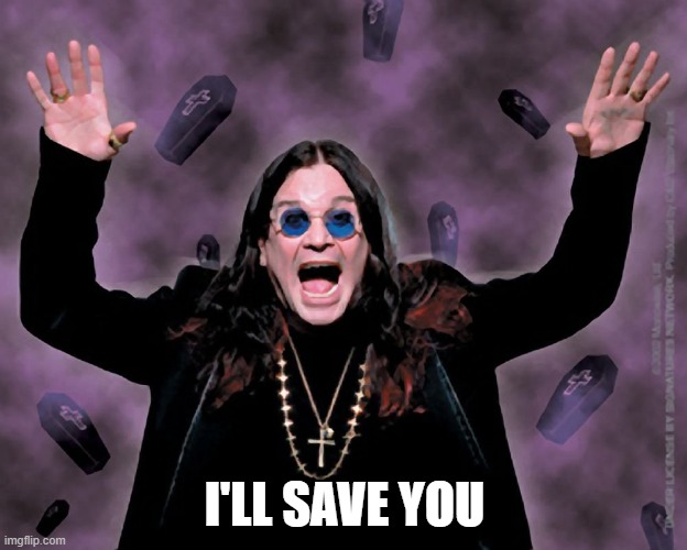 OZZY | I'LL SAVE YOU | image tagged in ozzy | made w/ Imgflip meme maker