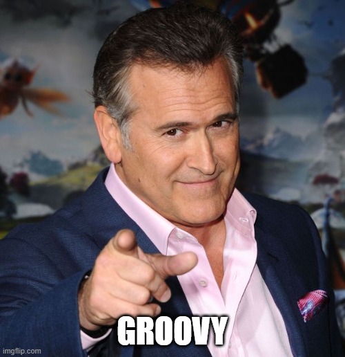 Bruce Campbell | GROOVY | image tagged in bruce campbell | made w/ Imgflip meme maker