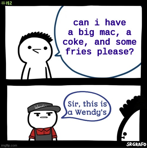 awh but i just wanted a big max | can i have a big mac, a coke, and some fries please? | image tagged in sir this is a wendy's | made w/ Imgflip meme maker