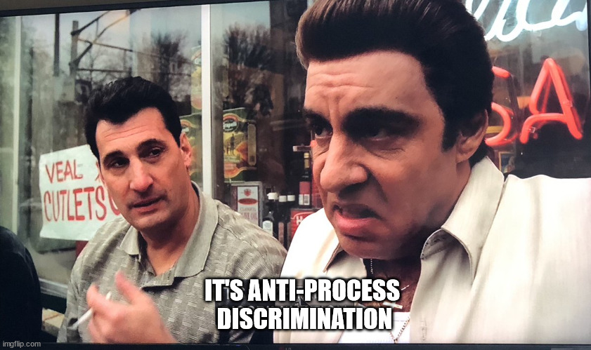 anti italian sopranos | IT'S ANTI-PROCESS 
DISCRIMINATION | image tagged in anti italian sopranos | made w/ Imgflip meme maker