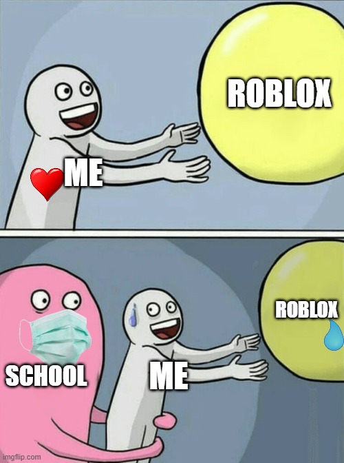 Running Away Balloon Meme | ROBLOX; ME; ROBLOX; SCHOOL; ME | image tagged in memes,running away balloon | made w/ Imgflip meme maker