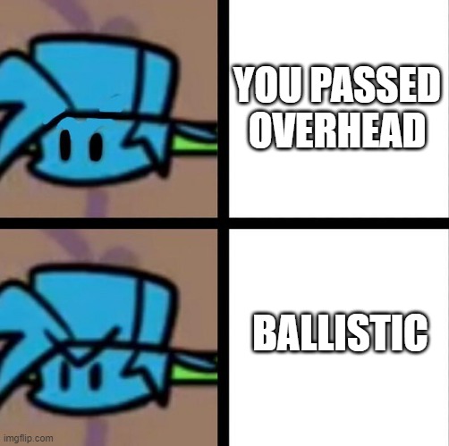 Fnf | YOU PASSED OVERHEAD; BALLISTIC | image tagged in fnf,ballistic,gaming | made w/ Imgflip meme maker