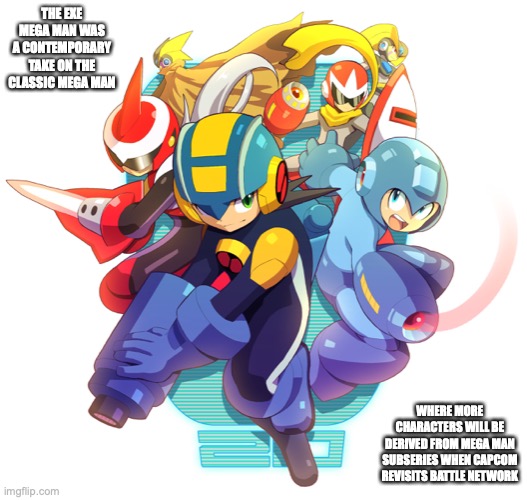 Battle Network vs Classic | THE EXE MEGA MAN WAS A CONTEMPORARY TAKE ON THE CLASSIC MEGA MAN; WHERE MORE CHARACTERS WILL BE DERIVED FROM MEGA MAN SUBSERIES WHEN CAPCOM REVISITS BATTLE NETWORK | image tagged in megaman,megaman battle network,memes | made w/ Imgflip meme maker