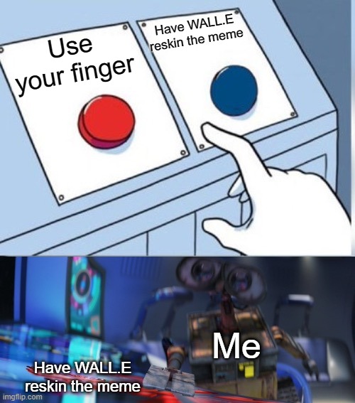 WALL.E reskins the 2 buttons meme! | Have WALL.E reskin the meme; Use your finger; Me; Have WALL.E reskin the meme | image tagged in two buttons wall e,memes | made w/ Imgflip meme maker