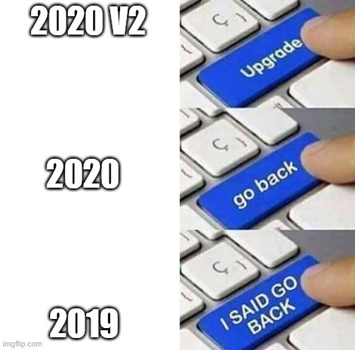 I SAID GO BACK | 2020 V2; 2020; 2019 | image tagged in i said go back | made w/ Imgflip meme maker