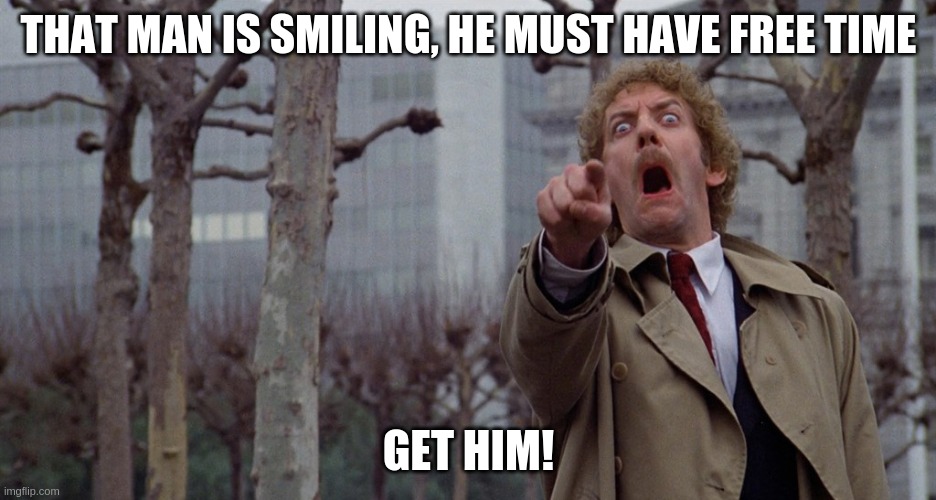 THAT MAN IS SMILING, HE MUST HAVE FREE TIME; GET HIM! | made w/ Imgflip meme maker