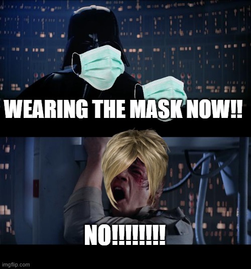 WEARING THE MASK NOW!! | WEARING THE MASK NOW!! NO!!!!!!!! | image tagged in memes,star wars no | made w/ Imgflip meme maker