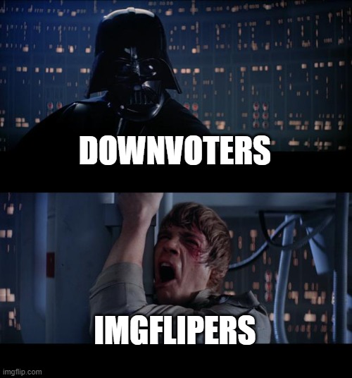 Star Wars No | DOWNVOTERS; IMGFLIPERS | image tagged in memes,star wars no | made w/ Imgflip meme maker
