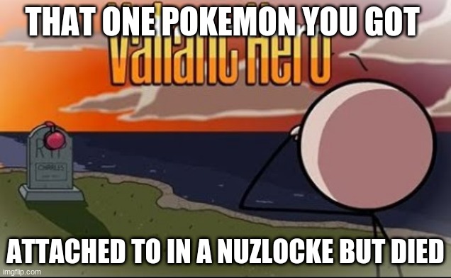 Saddest Henry Stickmin Moment |  THAT ONE POKEMON YOU GOT; ATTACHED TO IN A NUZLOCKE BUT DIED | image tagged in saddest henry stickmin moment | made w/ Imgflip meme maker