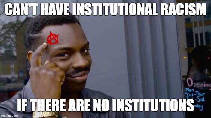 Anarcho-communists be like | CAN'T HAVE INSTITUTIONAL RACISM; IF THERE ARE NO INSTITUTIONS | image tagged in memes,roll safe think about it,anarchy,anarchism,communism,racism | made w/ Imgflip meme maker