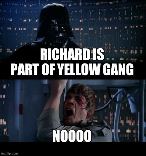 Kinda weird | RICHARD IS PART OF YELLOW GANG; NOOOO | image tagged in memes,star wars no,yellow gang | made w/ Imgflip meme maker