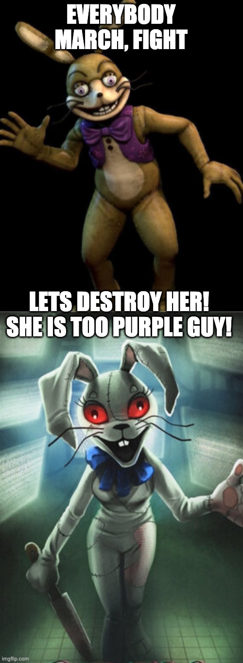 EVERYBODY MARCH, FIGHT LETS DESTROY HER! SHE IS TOO PURPLE GUY! | image tagged in glitchtrap,vanny | made w/ Imgflip meme maker