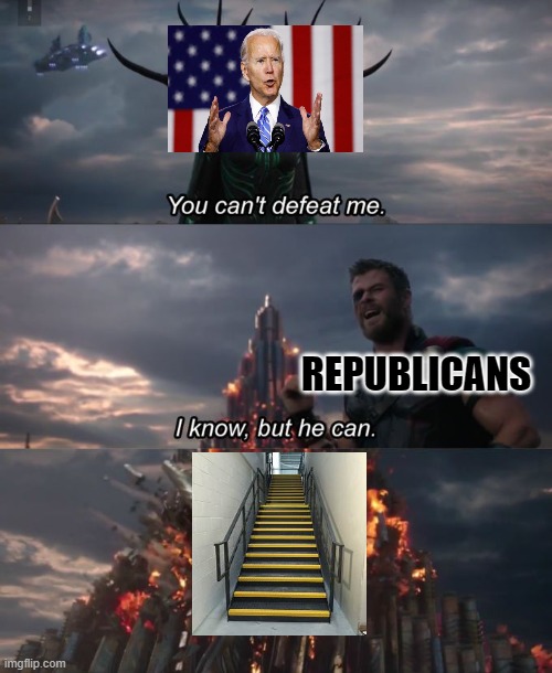 When joe biden fell on the stairs lol | REPUBLICANS | image tagged in you can't defeat me | made w/ Imgflip meme maker