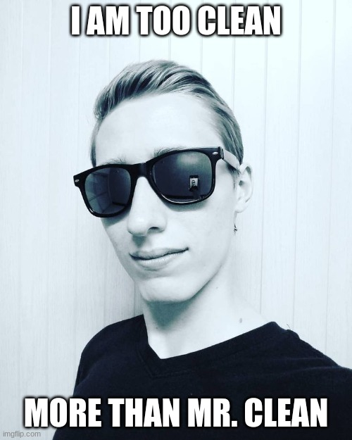 Stephen M. Green w/ Sunglasses | I AM TOO CLEAN; MORE THAN MR. CLEAN | image tagged in stephenmgreen,youtuber,youtubers,actors,artists,2019 | made w/ Imgflip meme maker