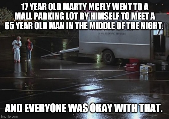 Back ll The Pedophile | 17 YEAR OLD MARTY MCFLY WENT TO A MALL PARKING LOT BY HIMSELF TO MEET A 65 YEAR OLD MAN IN THE MIDDLE OF THE NIGHT. AND EVERYONE WAS OKAY WITH THAT. | image tagged in movies,celebrities,back to the future,pedophile | made w/ Imgflip meme maker