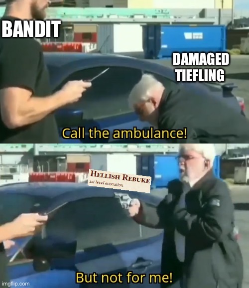 Call an ambulance but not for me | BANDIT; DAMAGED TIEFLING | image tagged in call an ambulance but not for me | made w/ Imgflip meme maker