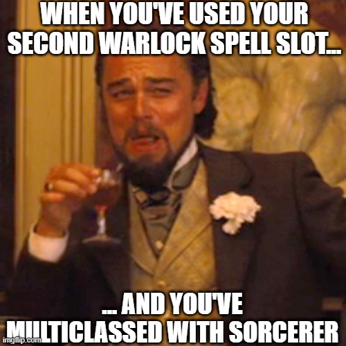 Warlock Spell Slots | WHEN YOU'VE USED YOUR SECOND WARLOCK SPELL SLOT... ... AND YOU'VE MULTICLASSED WITH SORCERER | image tagged in memes,laughing leo,dungeons and dragons | made w/ Imgflip meme maker
