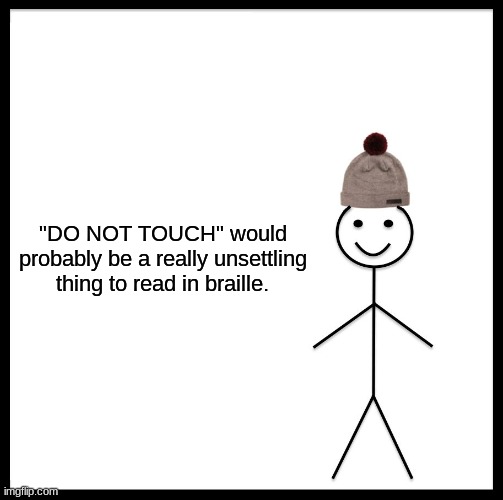 w o w |  "DO NOT TOUCH" would probably be a really unsettling thing to read in braille. | image tagged in memes,be like bill | made w/ Imgflip meme maker