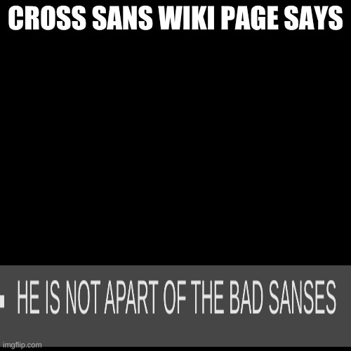 the wiki page never lies. | CROSS SANS WIKI PAGE SAYS | image tagged in memes,blank transparent square | made w/ Imgflip meme maker