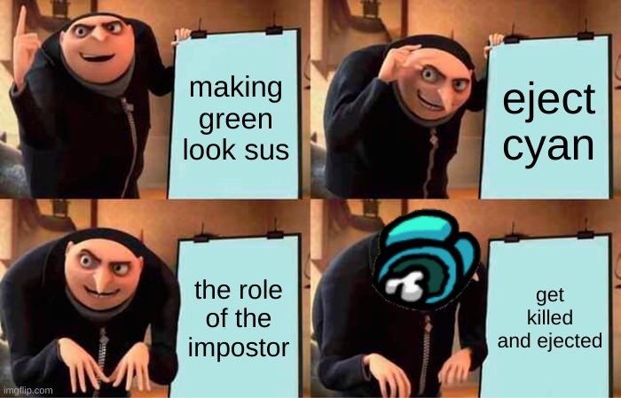 Gru is sus | making green look sus; eject cyan; the role of the impostor; get killed and ejected | image tagged in memes,gru's plan | made w/ Imgflip meme maker