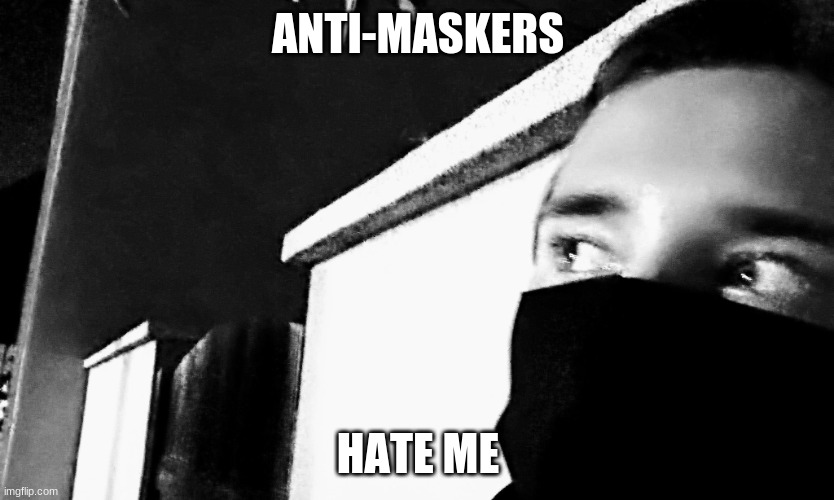 Stephen M. Green Is Going | ANTI-MASKERS; HATE ME | image tagged in stephenmgreen,youtuber,youtubers,actors,artists,2020 | made w/ Imgflip meme maker