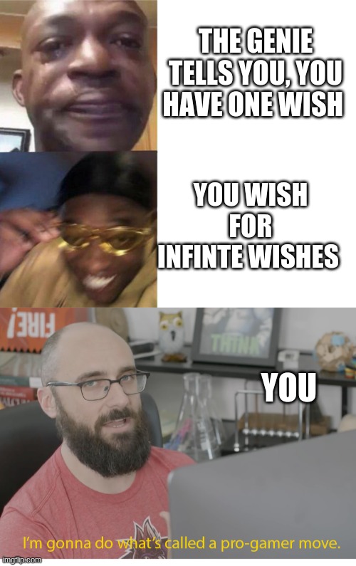 THE GENIE TELLS YOU, YOU HAVE ONE WISH; YOU WISH FOR INFINTE WISHES; YOU | image tagged in black guy crying and black guy laughing,i'm gonna do what's called a pro-gamer move | made w/ Imgflip meme maker