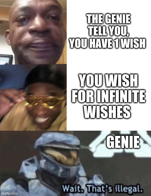 THE GENIE TELL YOU, YOU HAVE 1 WISH; YOU WISH FOR INFINITE WISHES; GENIE | image tagged in black guy crying and black guy laughing,wait that s illegal,funny | made w/ Imgflip meme maker