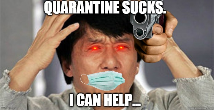 Killer chan | QUARANTINE SUCKS. I CAN HELP... | image tagged in confused jackie chan | made w/ Imgflip meme maker