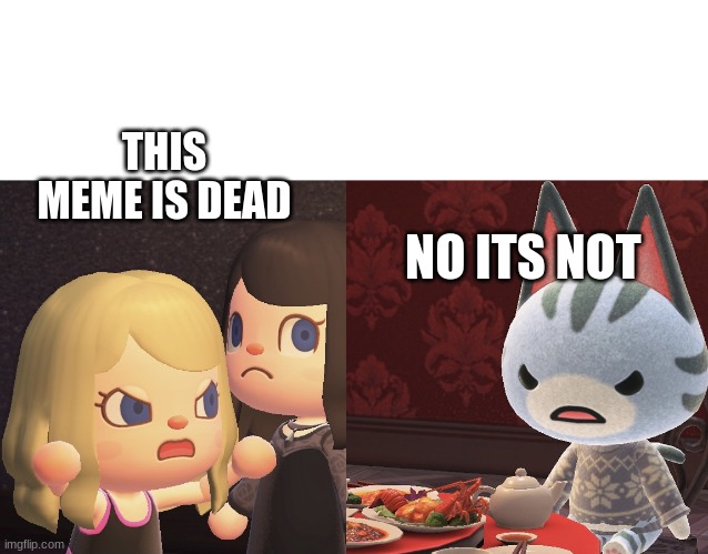 wvcacnhv | THIS MEME IS DEAD; NO ITS NOT | image tagged in women vs cat acnh version | made w/ Imgflip meme maker