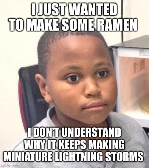Apparently, forks don’t belong in the microwave! | I JUST WANTED TO MAKE SOME RAMEN; I DON’T UNDERSTAND WHY IT KEEPS MAKING MINIATURE LIGHTNING STORMS | image tagged in memes,minor mistake marvin | made w/ Imgflip meme maker